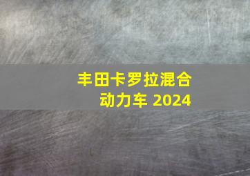 丰田卡罗拉混合动力车 2024